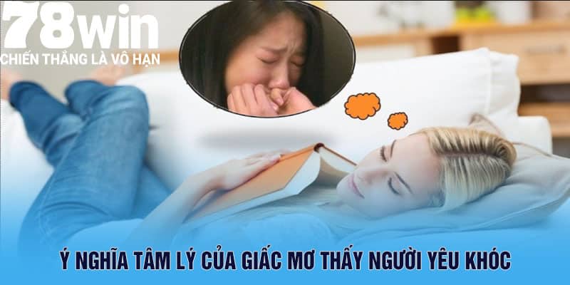 Mơ Thấy Người Yêu Khóc Cùng Phân Tích Ý Nghĩa 4 Ý nghĩa tâm lý của giấc mơ thấy người yêu khóc